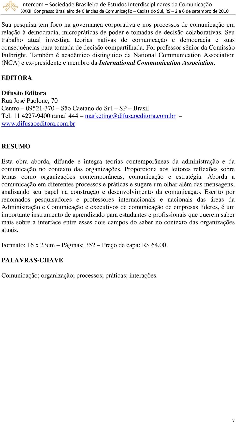 Também é acadêmico distinguido da National Communication Association (NCA) e ex-presidente e membro da International Communication Association.