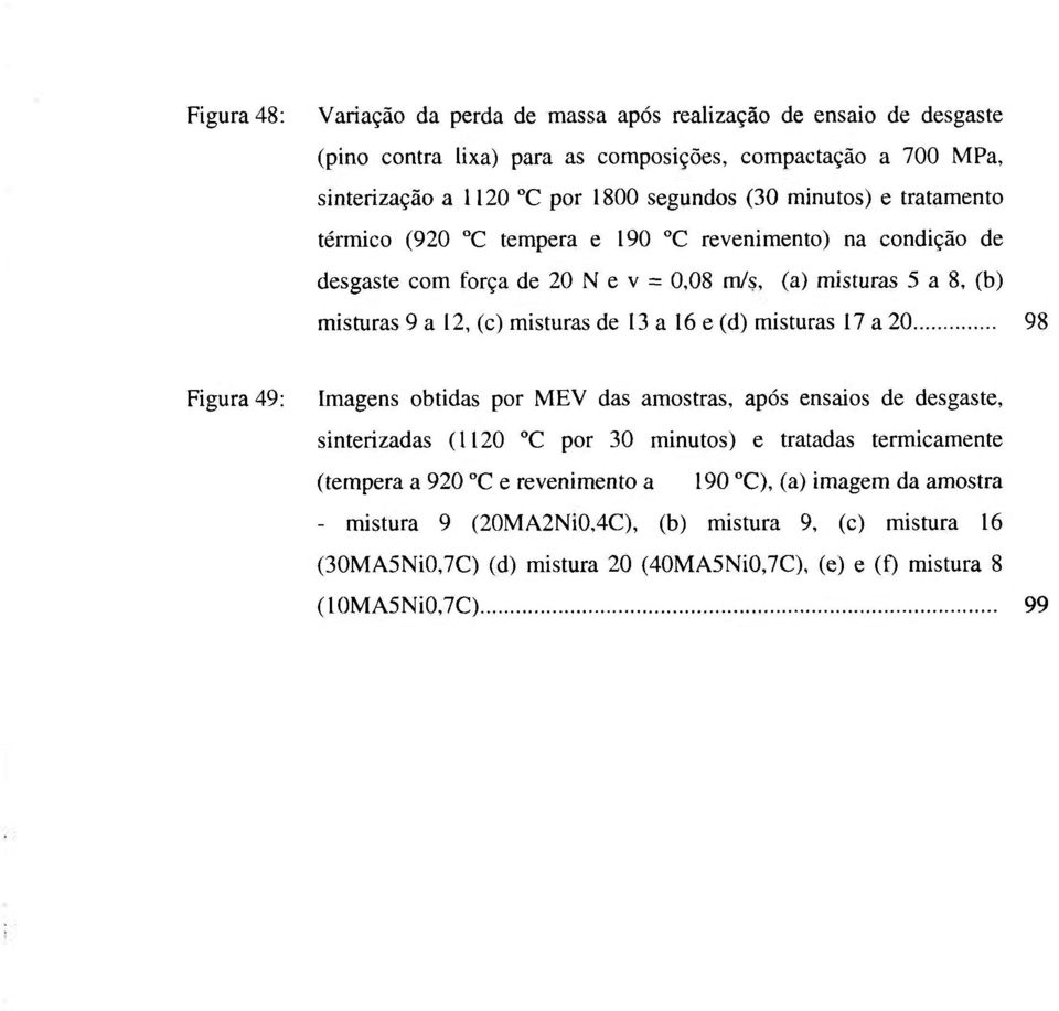 a 16 e (d) misturas 17 a 20 98 Figura 49: Imagens obtidas por MEV das amostras, após ensaios de desgaste, sinterizadas (1120 C por 30 minutos) e tratadas termicamente (tempera a 920