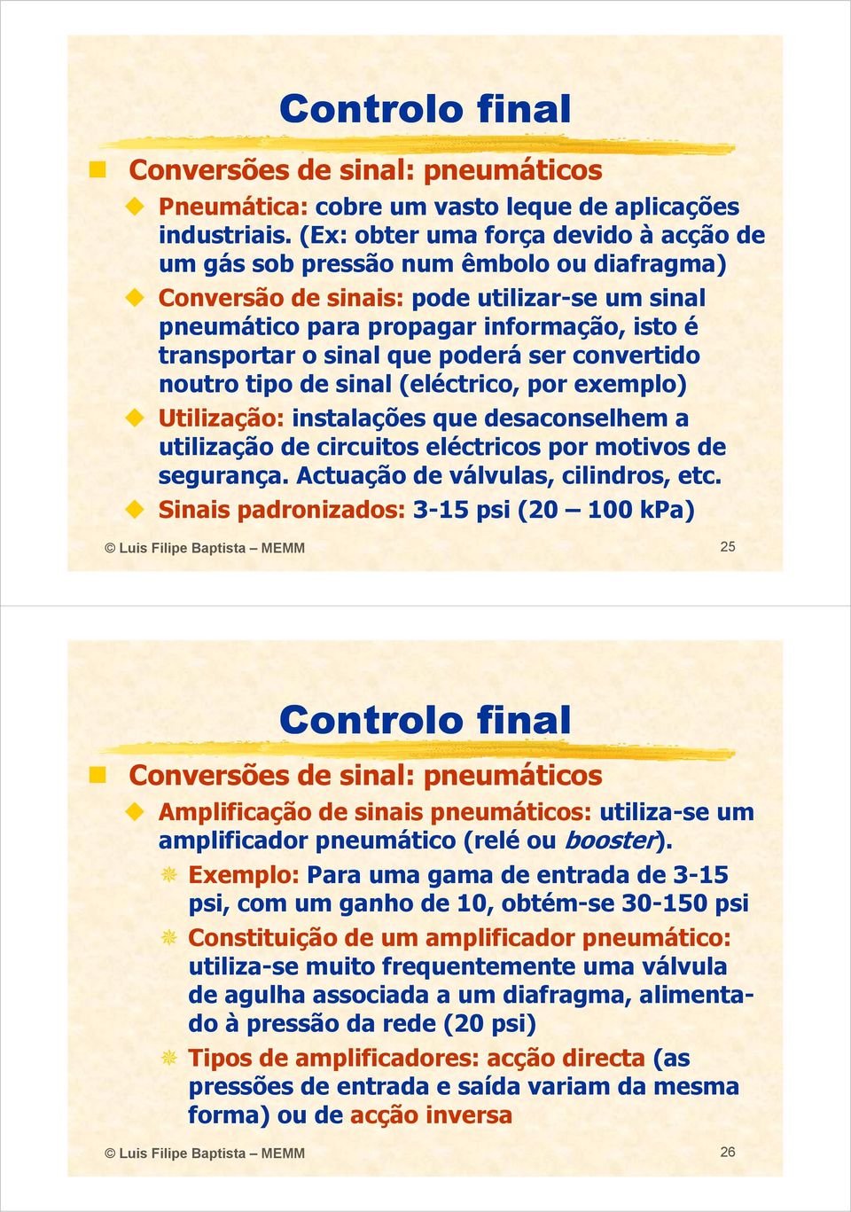 poderá ser convertido noutro tipo de sinal (eléctrico, por exemplo) Utilização: instalações que desaconselhem a utilização de circuitos i eléctricos por motivos de segurança.