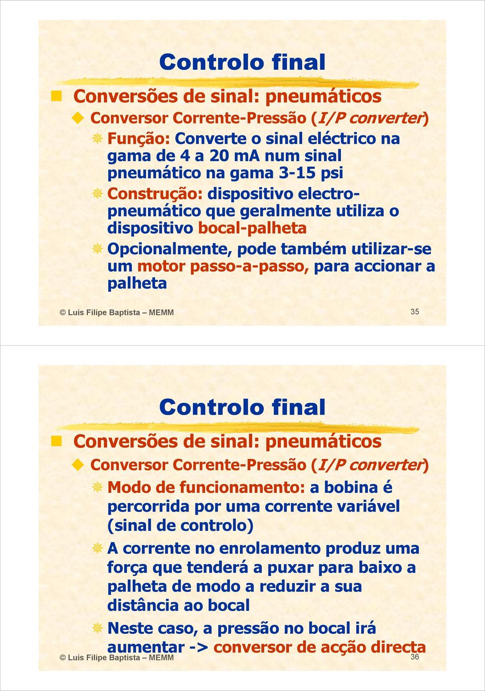 Conversões de sinal: pneumáticos Conversor Corrente-Pressão (I/P converter) Modo de funcionamento: a bobina é percorrida por uma corrente variável (sinal de controlo) A corrente no enrolamento