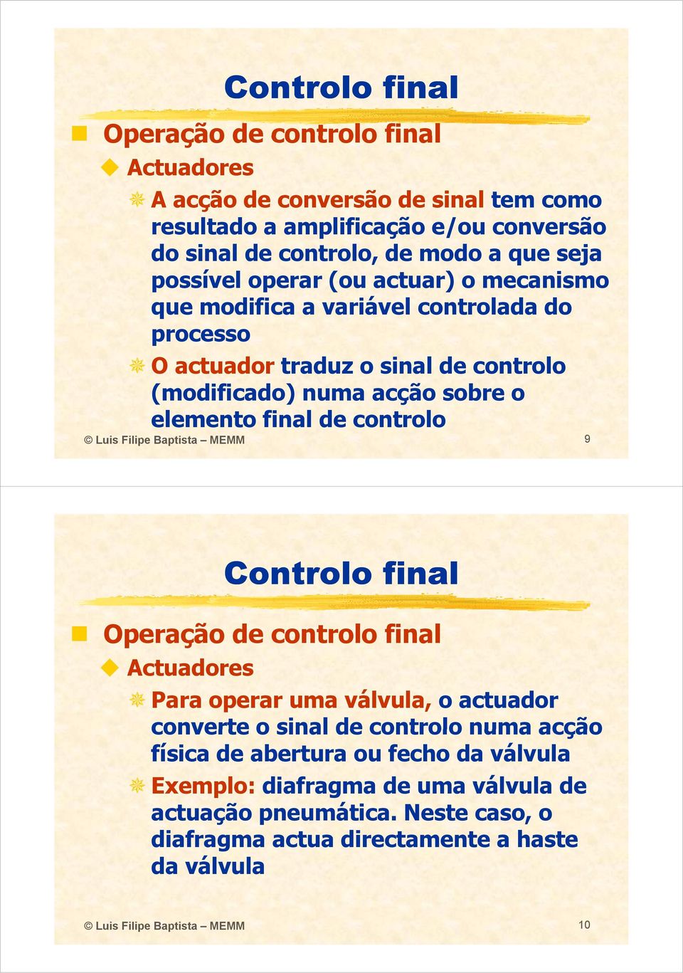 controlo Luis Filipe Baptista MEMM 9 Operação de controlo final Actuadores Para operar uma válvula, o actuador converte o sinal de controlo numa acção física de