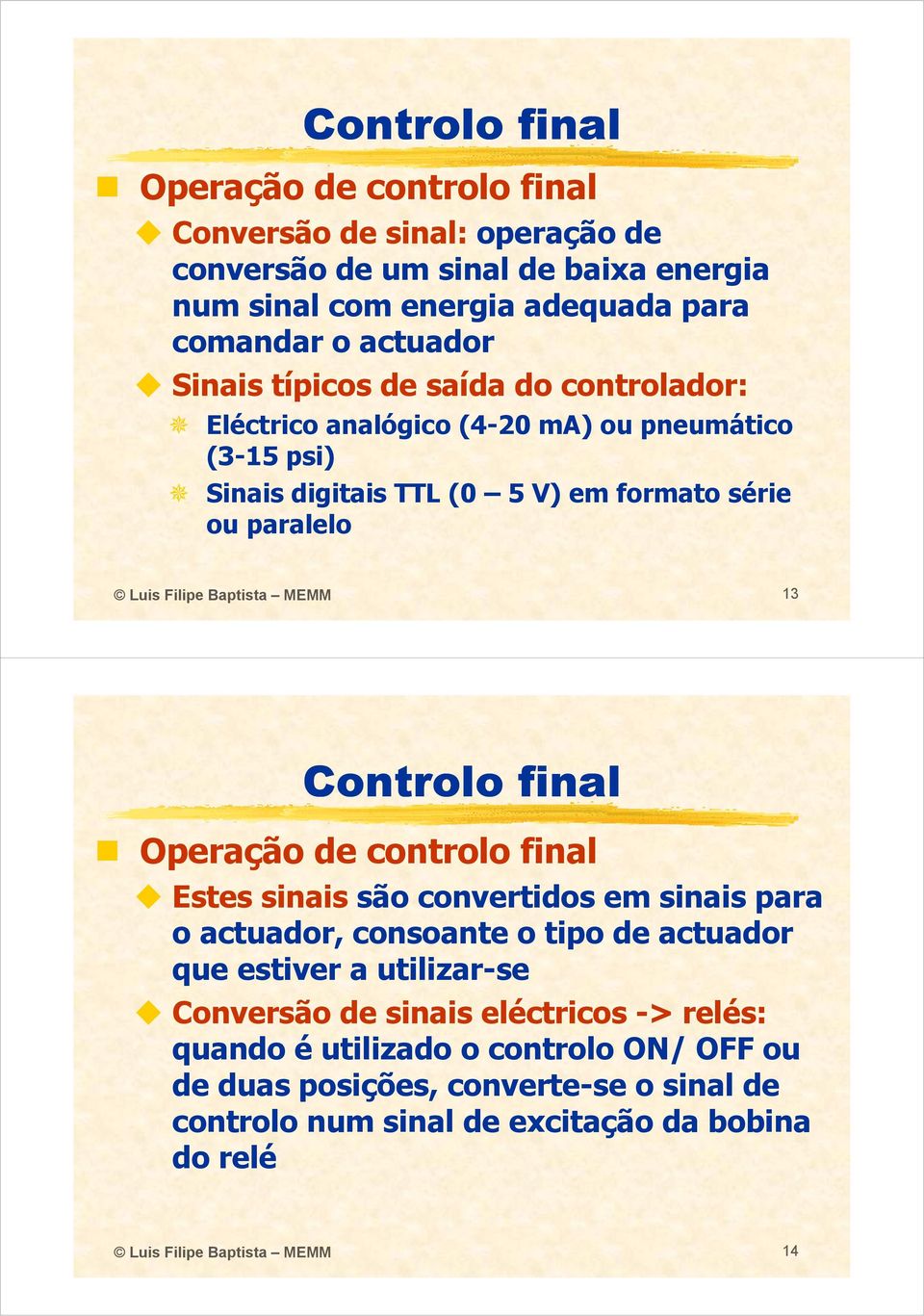 Operação de controlo final Estes sinais são convertidos em sinais para o actuador, consoante o tipo de actuador que estiver a utilizar-se Conversão de sinais eléctricos