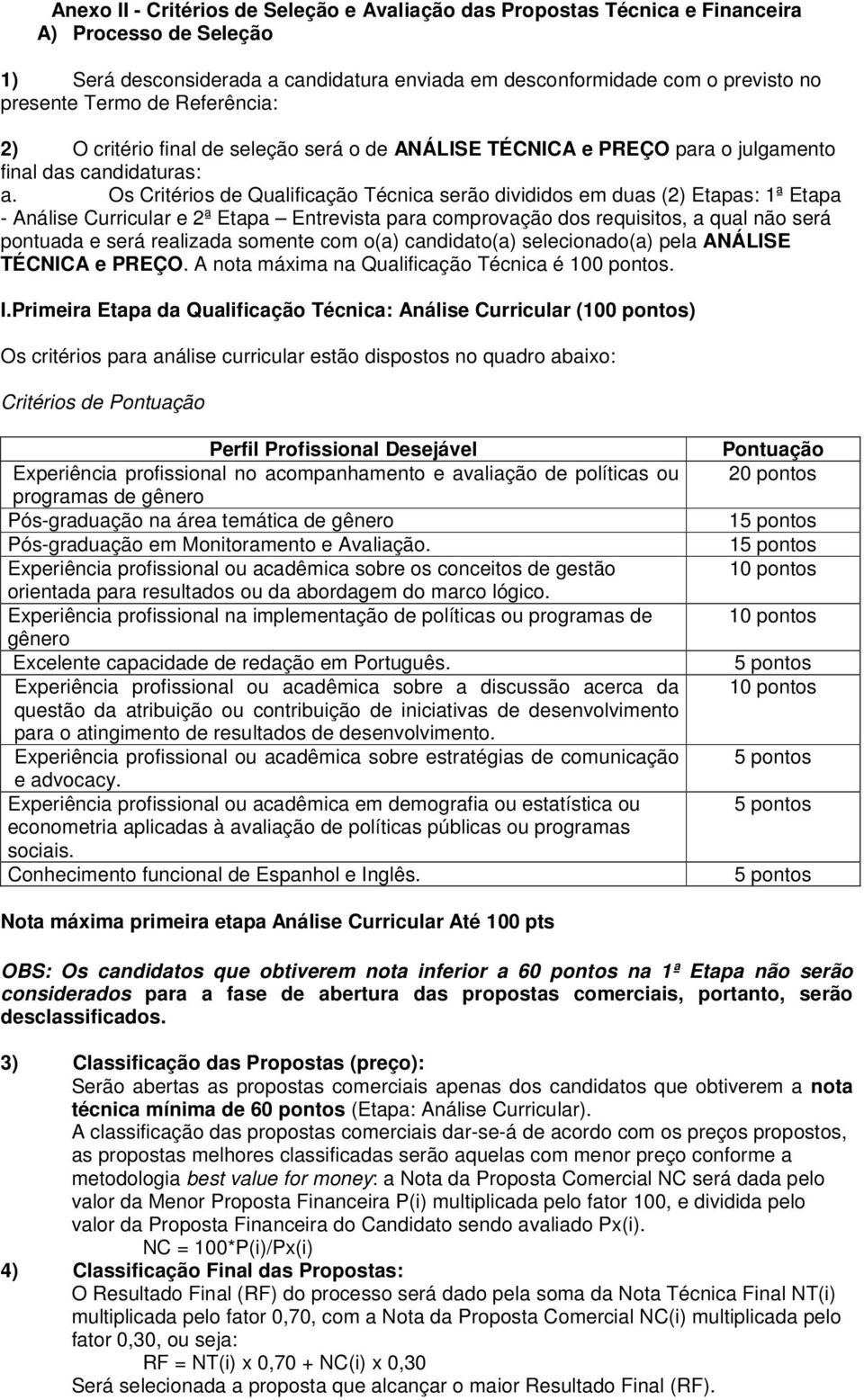 Os Critérios de Qualificação Técnica serão divididos em duas (2) Etapas: 1ª Etapa - Análise Curricular e 2ª Etapa Entrevista para comprovação dos requisitos, a qual não será pontuada e será realizada