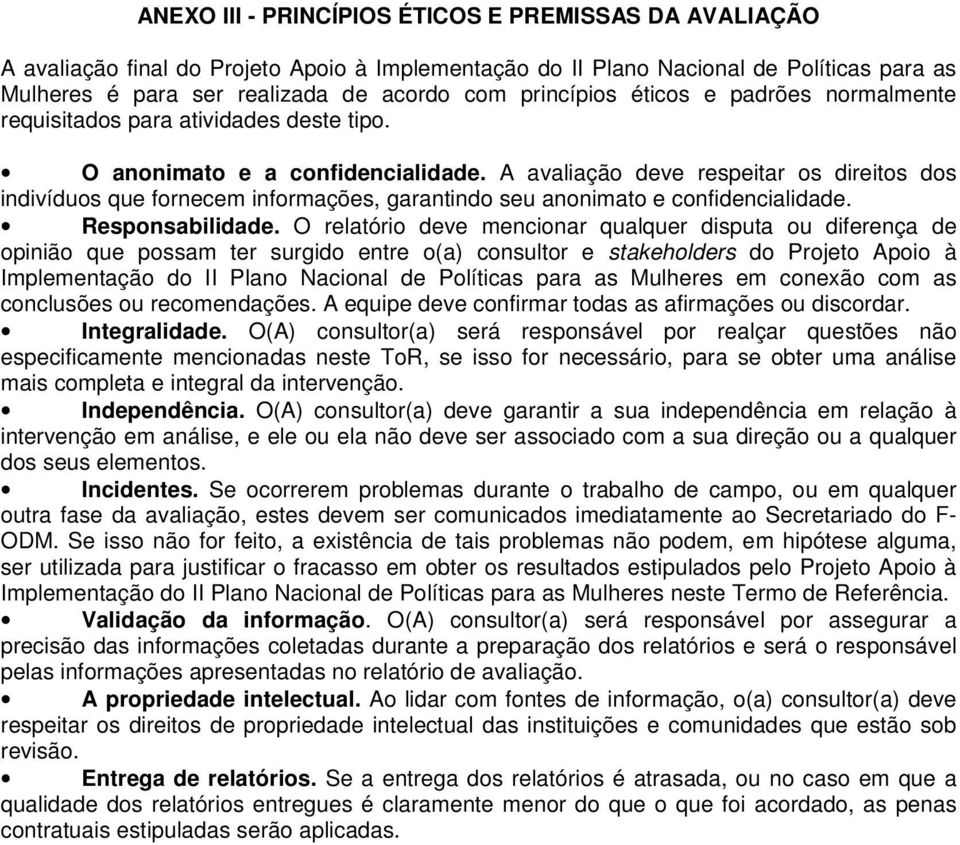 A avaliação deve respeitar os direitos dos indivíduos que fornecem informações, garantindo seu anonimato e confidencialidade. Responsabilidade.