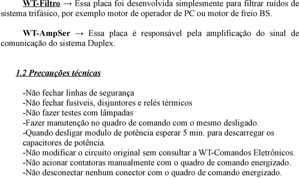 . Precauções técnicas -Não fechar linhas de segurança -Não fechar fusíveis, disjuntores e relés térmicos -Não fazer testes com lâmpadas -Fazer manutenção no quadro de comando com o mesmo