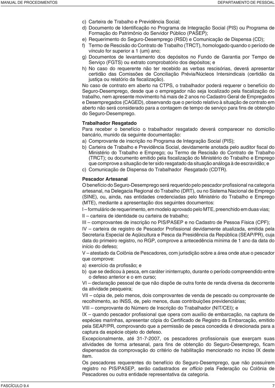 vínculo for superior a 1 (um) ano; g) Documentos de levantamento dos depósitos no Fundo de Garantia por Tempo de Serviço (FGTS) ou extrato comprobatório dos depósitos; e h) No caso do requerente não