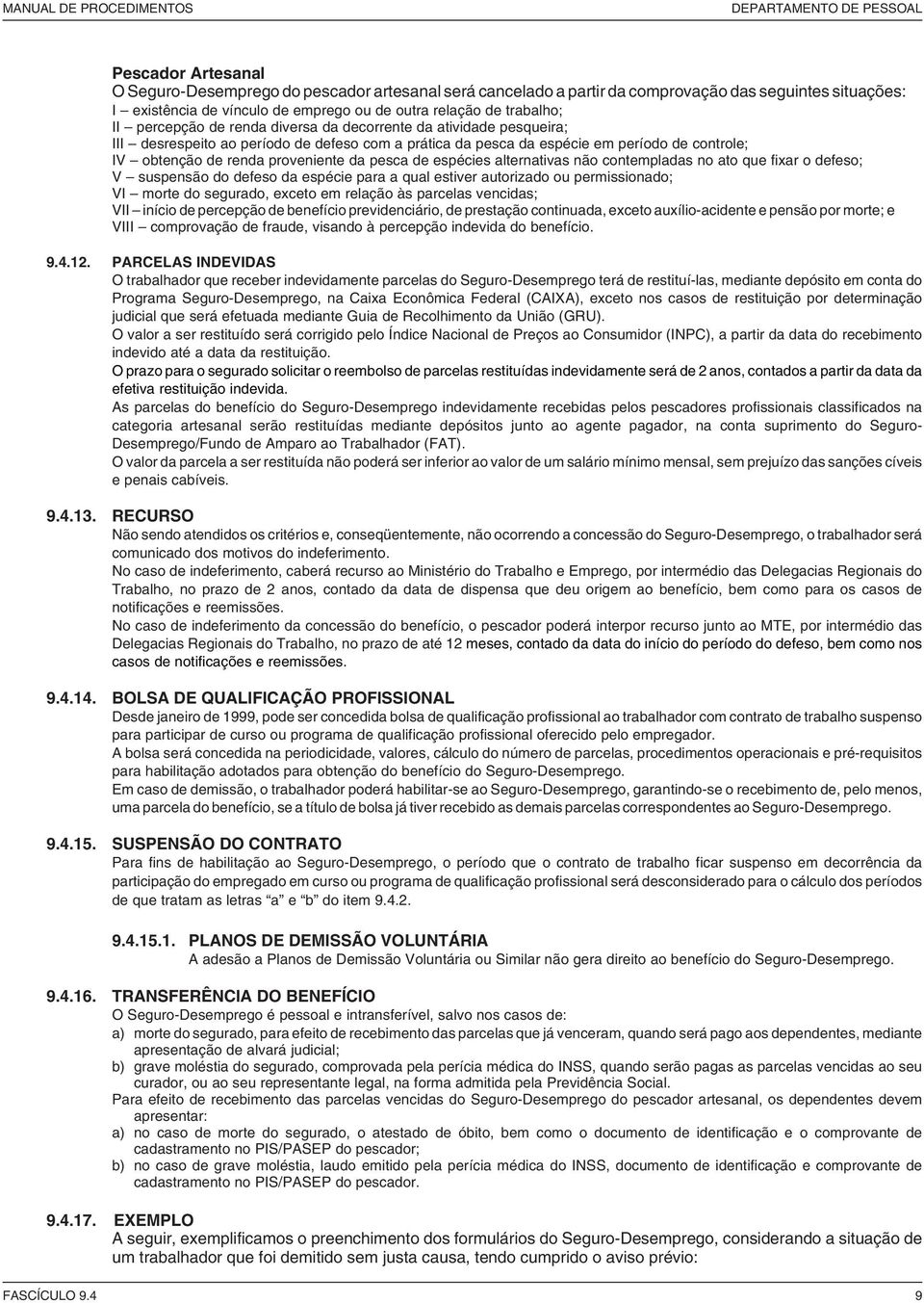 controle; IV obtenção de renda proveniente da pesca de espécies alternativas não contempladas no ato que fixar o defeso; V suspensão do defeso da espécie para a qual estiver autorizado ou