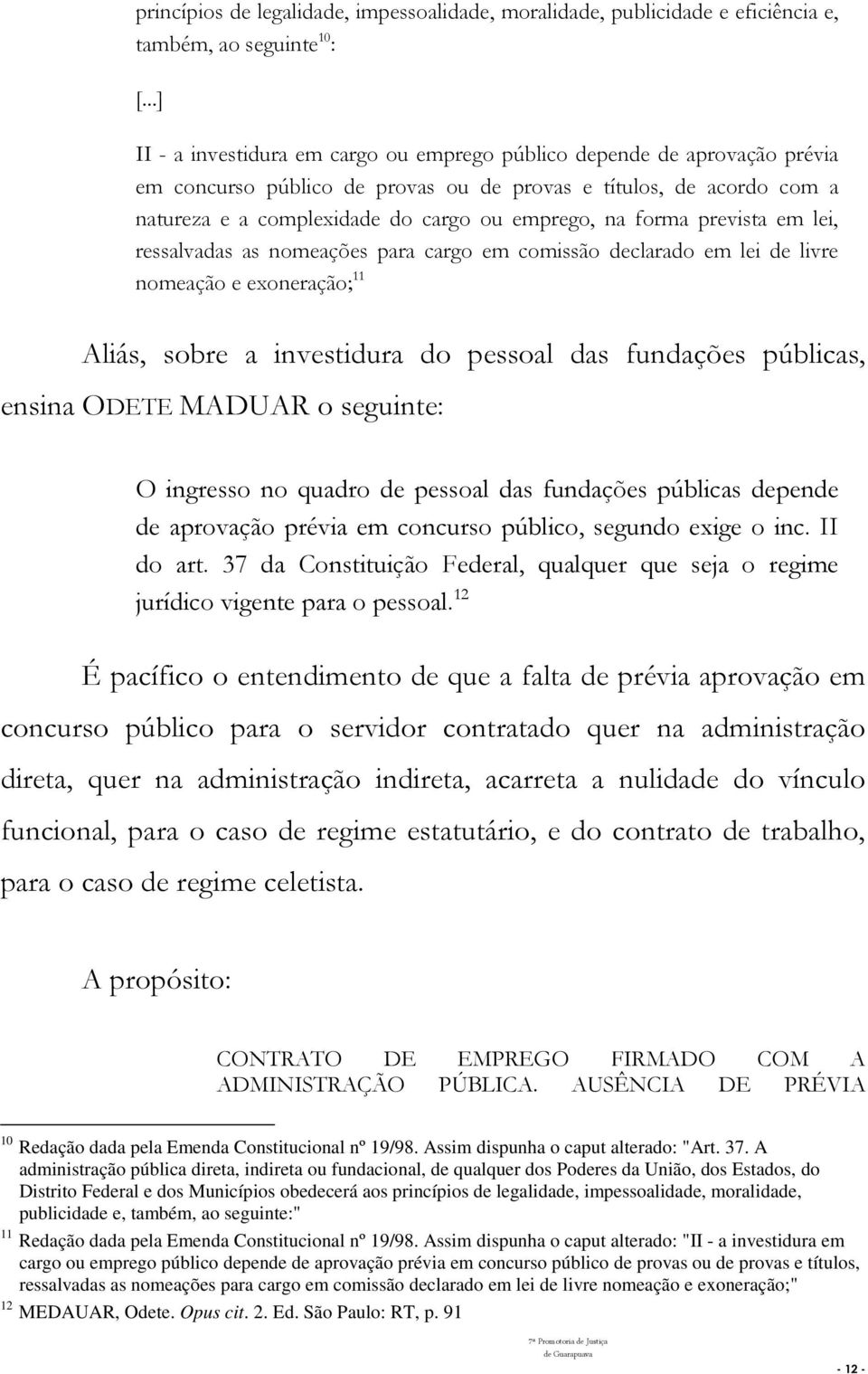 forma prevista em lei, ressalvadas as nomeações para cargo em comissão declarado em lei de livre nomeação e exoneração; 11 Aliás, sobre a investidura do pessoal das fundações públicas, ensina ODETE