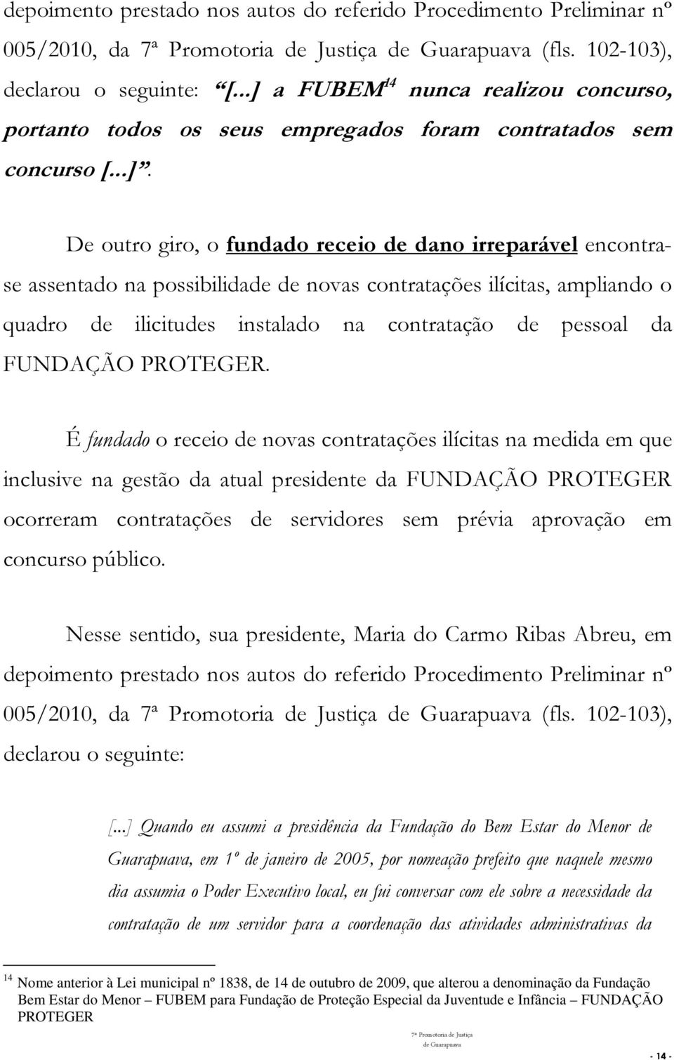 possibilidade de novas contratações ilícitas, ampliando o quadro de ilicitudes instalado na contratação de pessoal da FUNDAÇÃO PROTEGER.