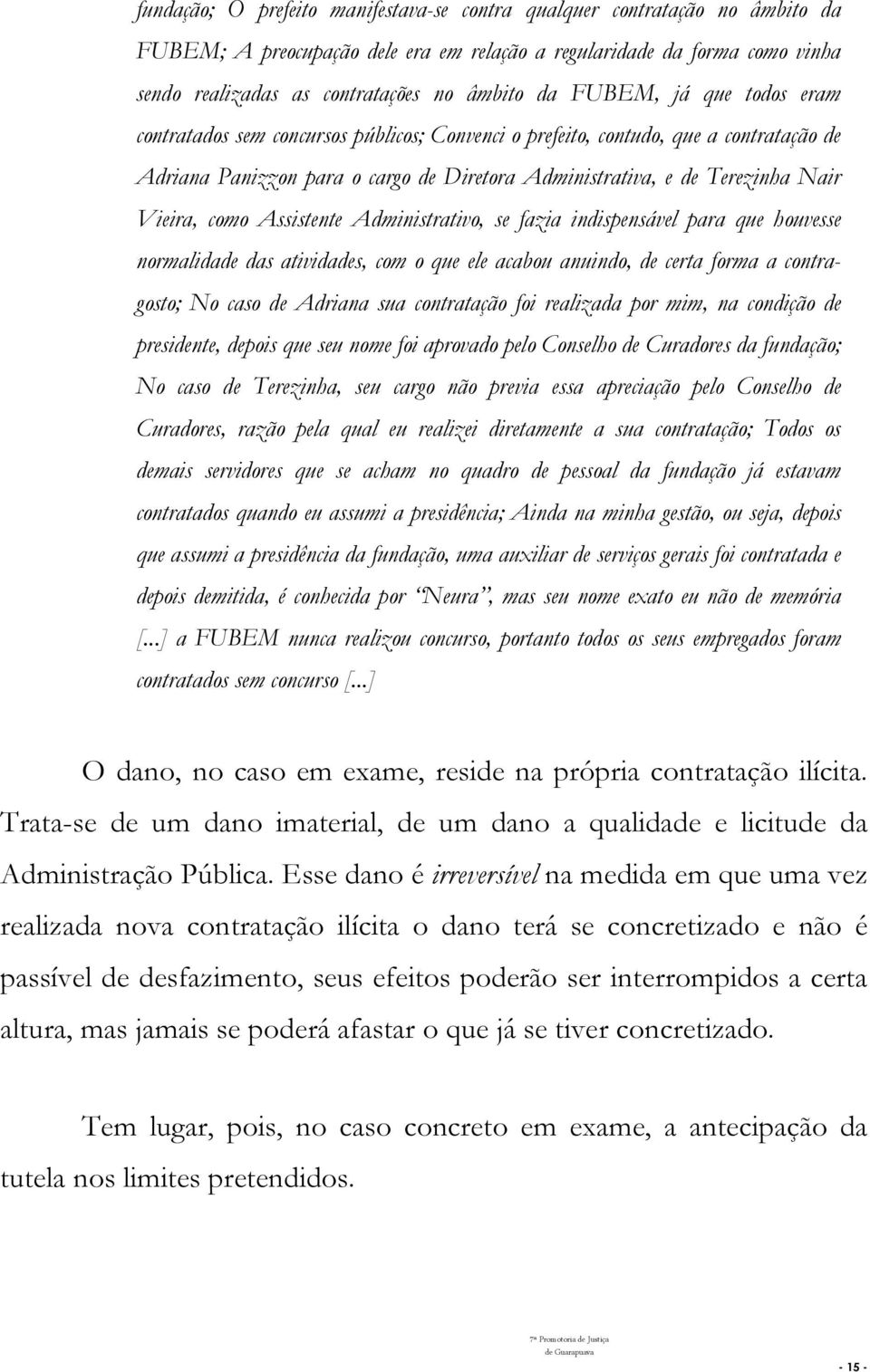 como Assistente Administrativo, se fazia indispensável para que houvesse normalidade das atividades, com o que ele acabou anuindo, de certa forma a contragosto; No caso de Adriana sua contratação foi