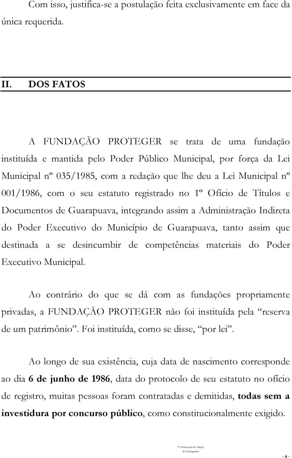 001/1986, com o seu estatuto registrado no 1º Ofício de Títulos e Documentos, integrando assim a Administração Indireta do Poder Executivo do Município, tanto assim que destinada a se desincumbir de