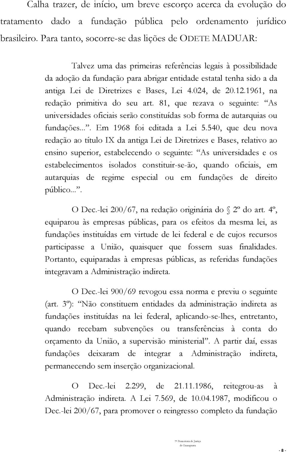 Diretrizes e Bases, Lei 4.024, de 20.12.1961, na redação primitiva do seu art. 81, que rezava o seguinte: As universidades oficiais serão constituídas sob forma de autarquias ou fundações.