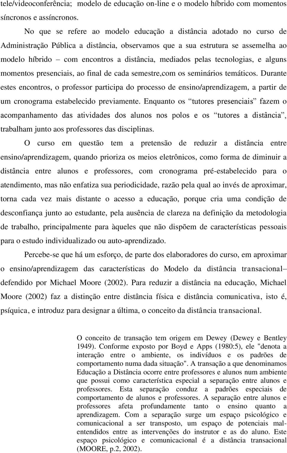 mediados pelas tecnologias, e alguns momentos presenciais, ao final de cada semestre,com os seminários temáticos.