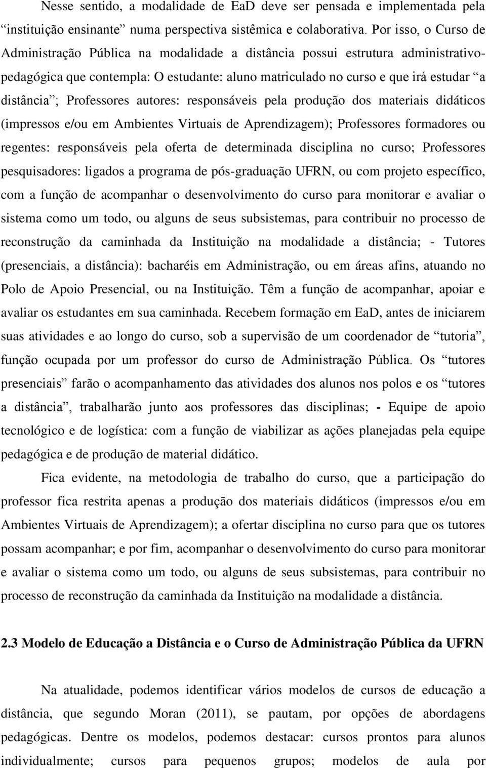 Professores autores: responsáveis pela produção dos materiais didáticos (impressos e/ou em Ambientes Virtuais de Aprendizagem); Professores formadores ou regentes: responsáveis pela oferta de