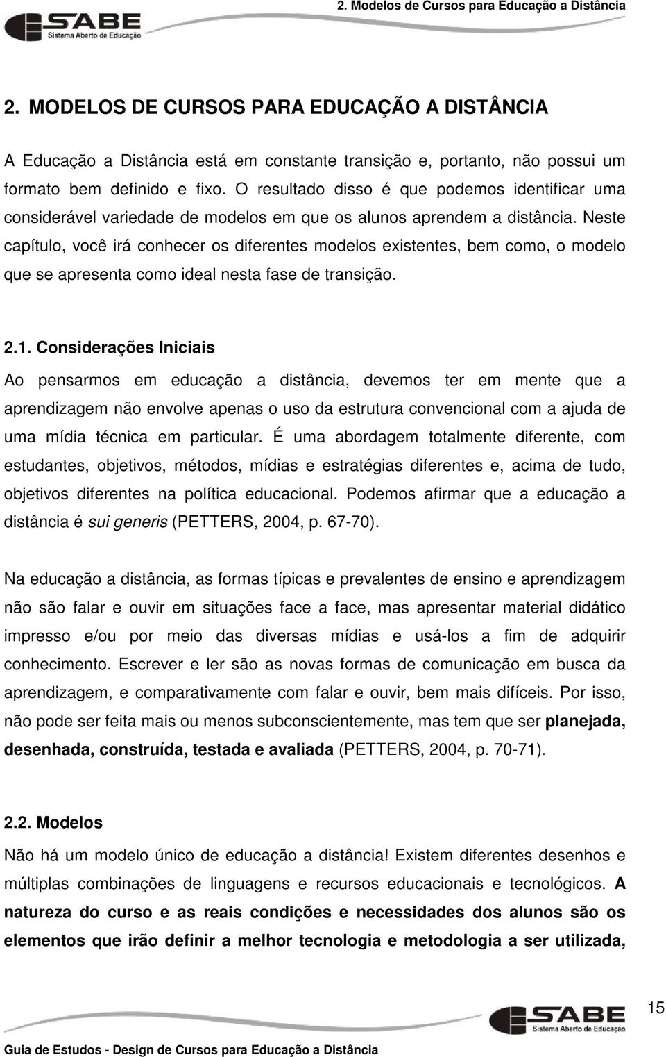 Neste capítulo, você irá conhecer os diferentes modelos existentes, bem como, o modelo que se apresenta como ideal nesta fase de transição. 2.1.