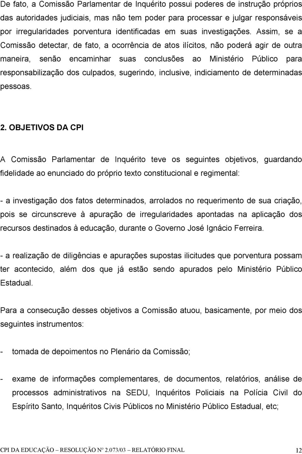 Assim, se a Comissão detectar, de fato, a ocorrência de atos ilícitos, não poderá agir de outra maneira, senão encaminhar suas conclusões ao Ministério Público para responsabilização dos culpados,