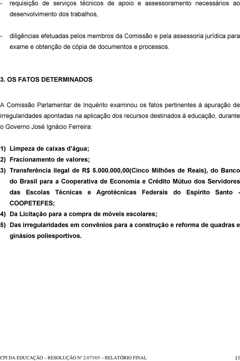 OS FATOS DETERMINADOS A Comissão Parlamentar de Inquérito examinou os fatos pertinentes à apuração de irregularidades apontadas na aplicação dos recursos destinados à educação, durante o Governo José