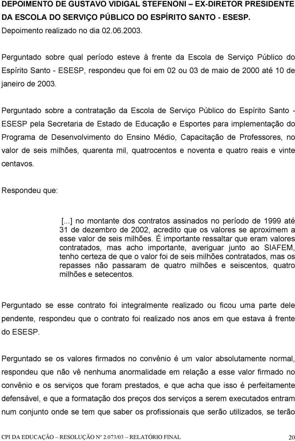 Perguntado sobre a contratação da Escola de Serviço Público do Espírito Santo - ESESP pela Secretaria de Estado de Educação e Esportes para implementação do Programa de Desenvolvimento do Ensino