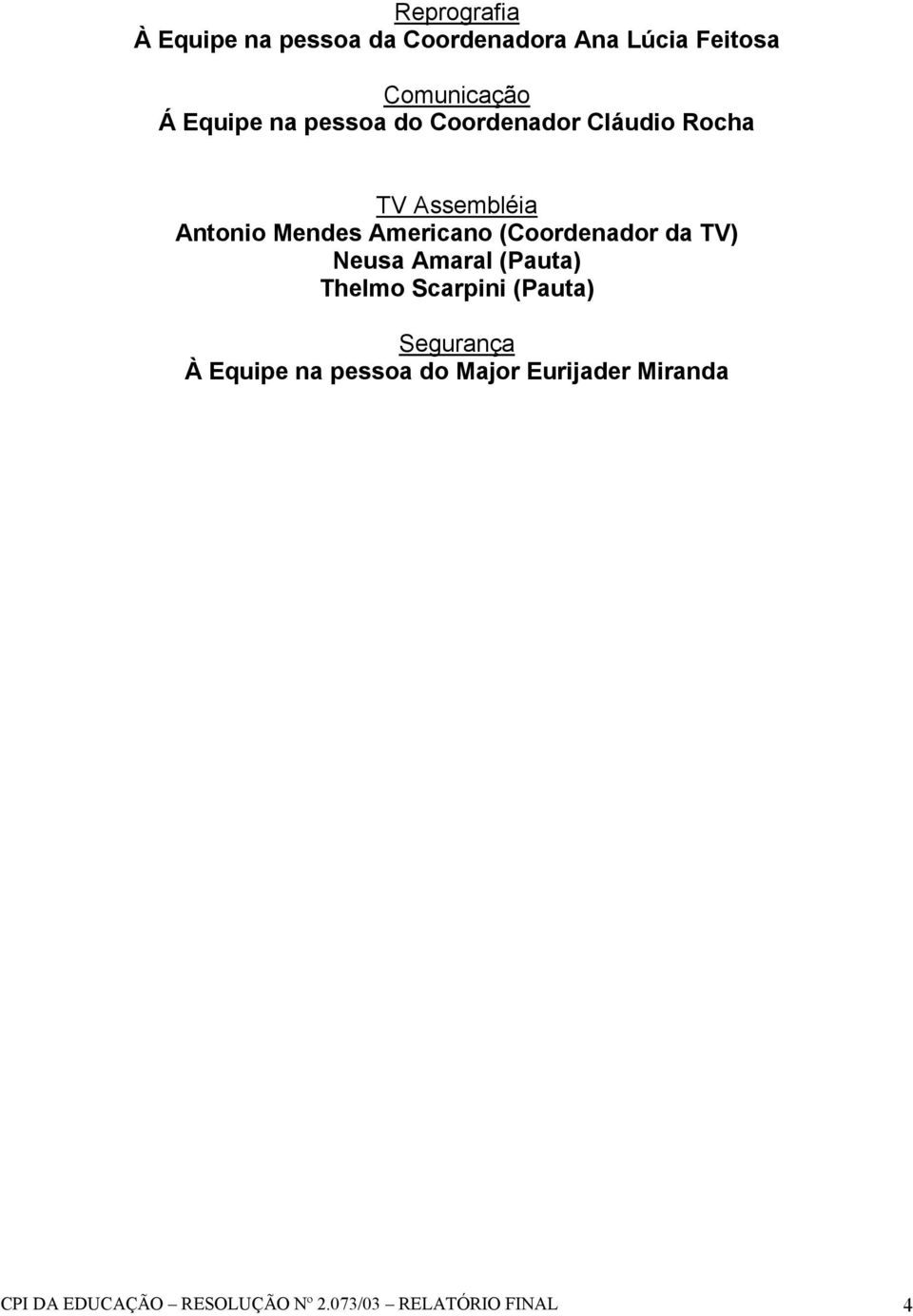 (Coordenador da TV) Neusa Amaral (Pauta) Thelmo Scarpini (Pauta) Segurança À Equipe