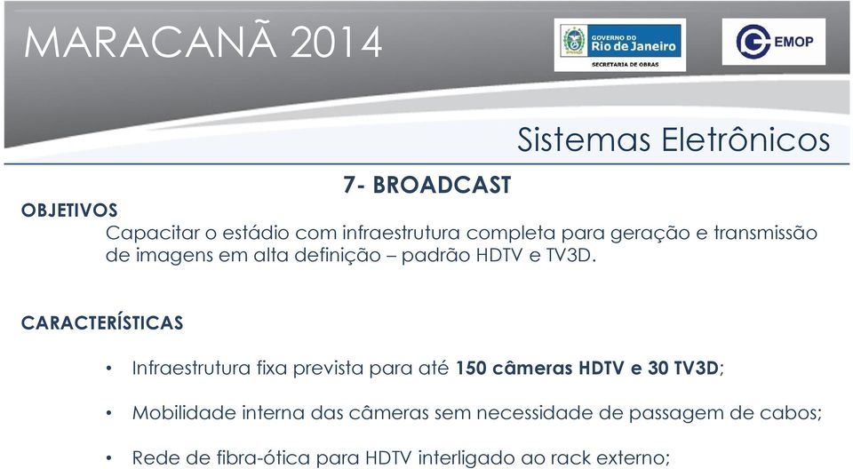 CARACTERÍSTICAS Infraestrutura fixa prevista para até 150 câmeras HDTV e 30 TV3D; Mobilidade