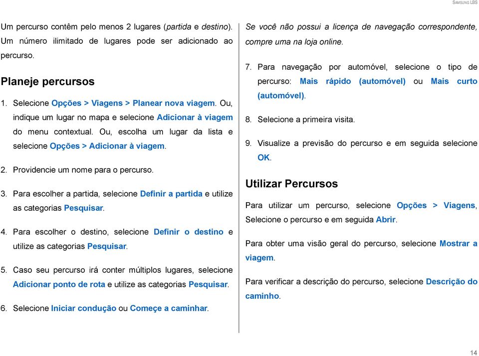 Para escolher a partida, selecione Definir a partida e utilize as categorias Pesquisar. 4. Para escolher o destino, selecione Definir o destino e utilize as categorias Pesquisar. 5.