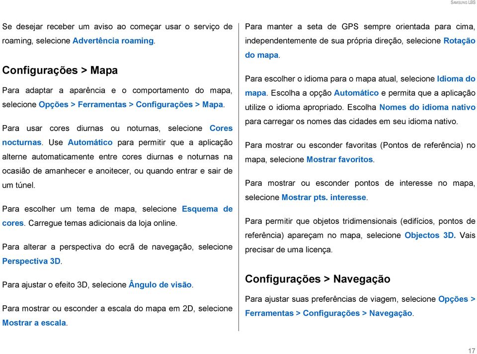 Use Automático para permitir que a aplicação alterne automaticamente entre cores diurnas e noturnas na ocasião de amanhecer e anoitecer, ou quando entrar e sair de um túnel.