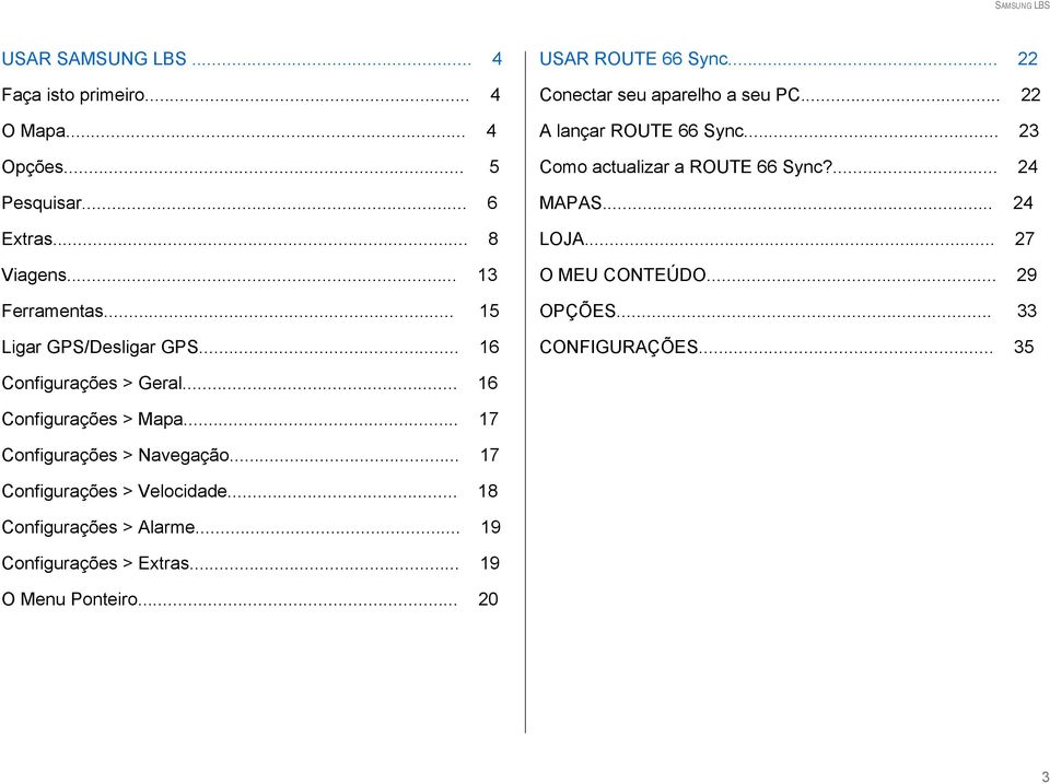 .. 23 Como actualizar a ROUTE 66 Sync?... 24 MAPAS... 24 LOJA... 27 O MEU CONTEÚDO... 29 OPÇÕES... 33 CONFIGURAÇÕES... 35 Configurações > Geral.