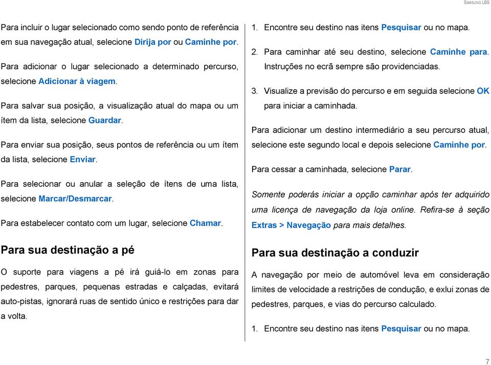 Para enviar sua posição, seus pontos de referência ou um ítem da lista, selecione Enviar. Para selecionar ou anular a seleção de ítens de uma lista, selecione Marcar/Desmarcar.