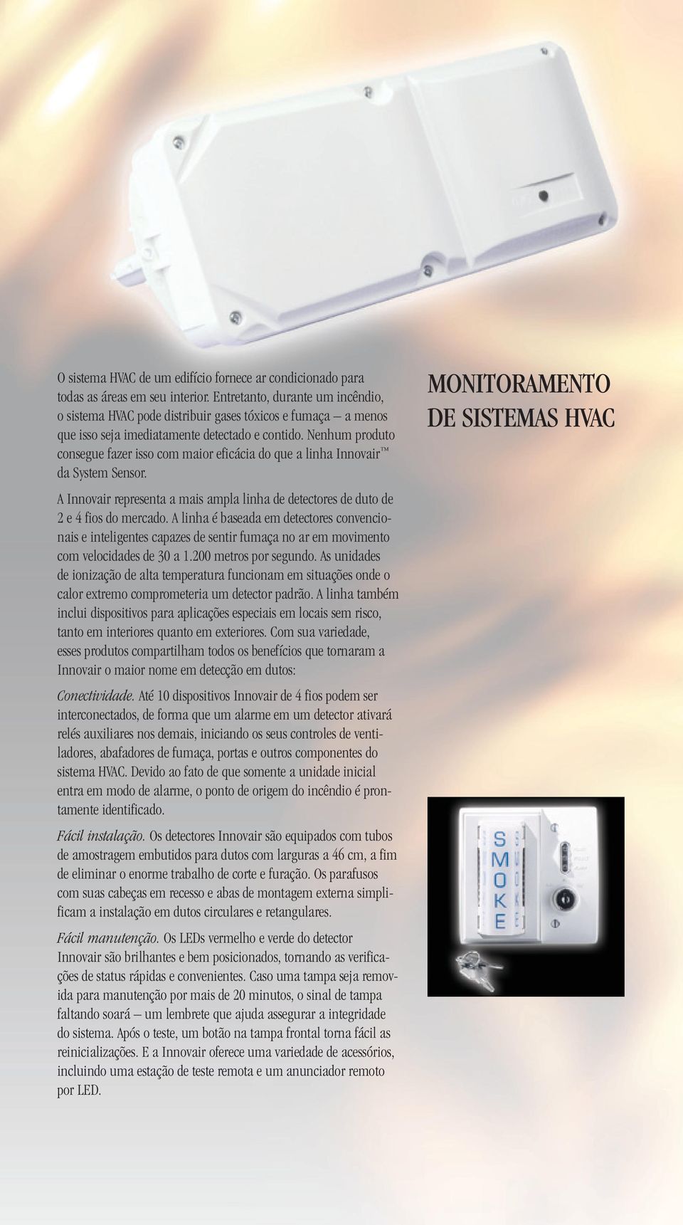 Nenhum produto consegue fazer isso com maior eficácia do que a linha Innovair da System Sensor. A Innovair representa a mais ampla linha de detectores de duto de 2 e 4 fios do mercado.