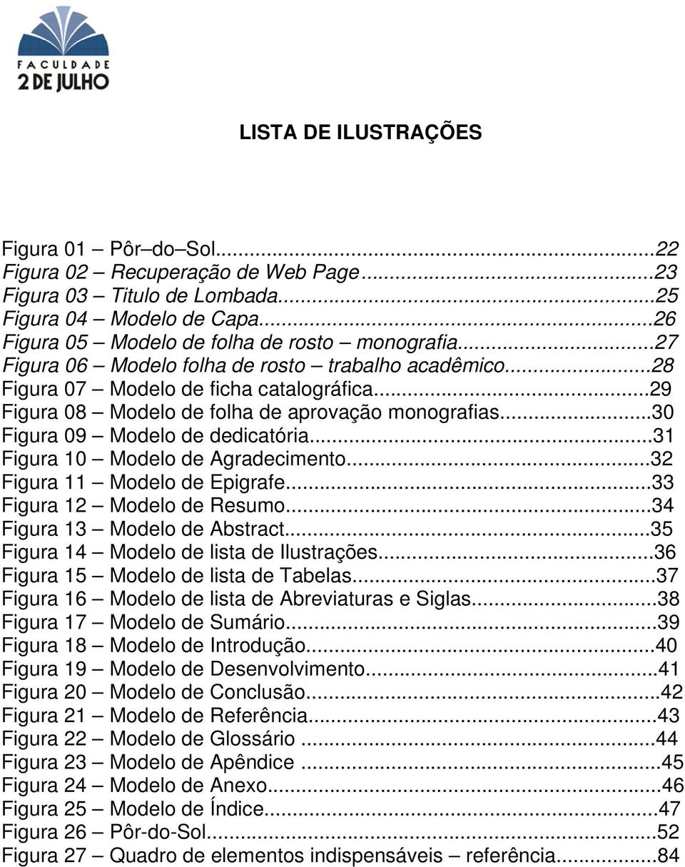 ..31 Figura 10 Modelo de Agradecimento...32 Figura 11 Modelo de Epigrafe...33 Figura 12 Modelo de Resumo...34 Figura 13 Modelo de Abstract...35 Figura 14 Modelo de lista de Ilustrações.