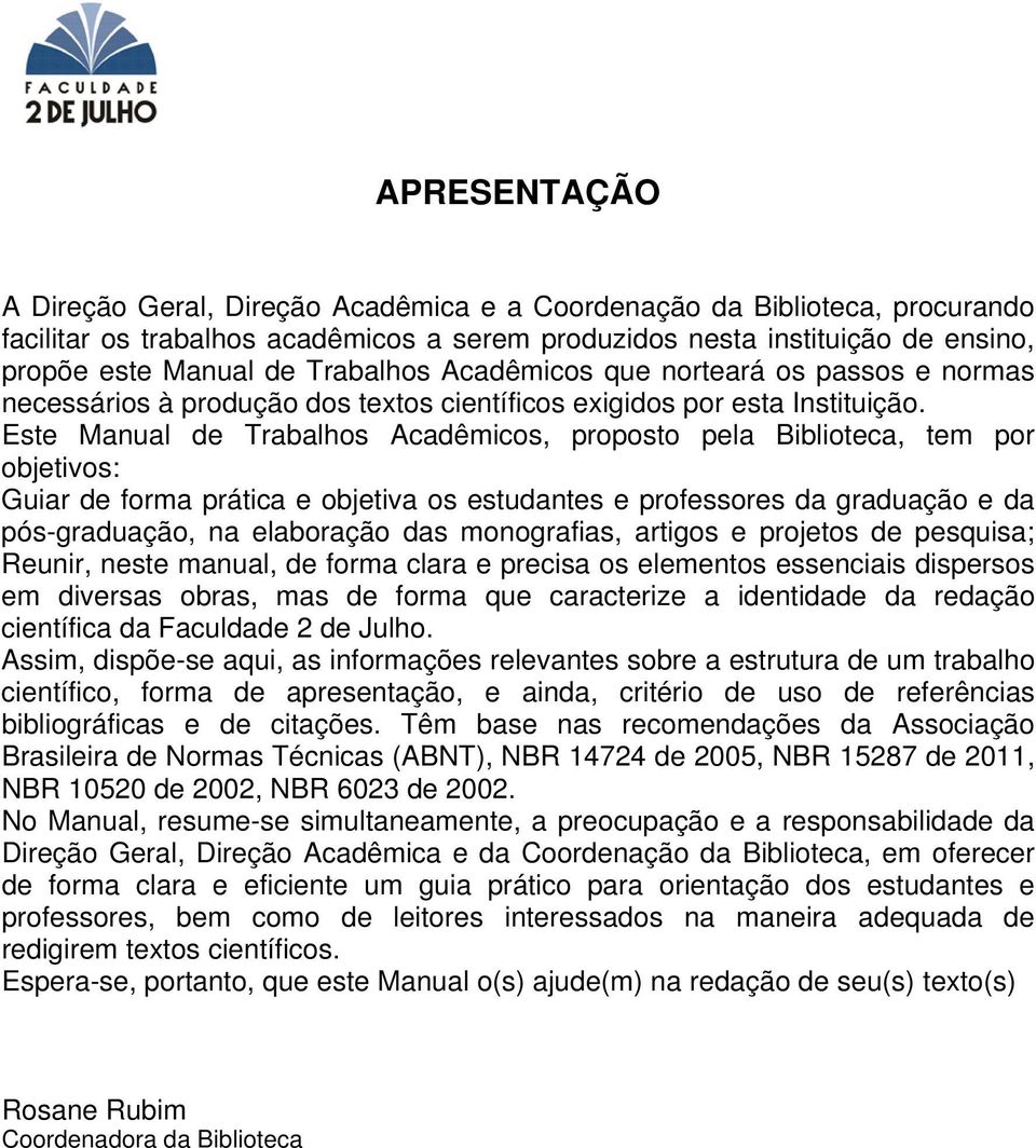 Este Manual de Trabalhos Acadêmicos, proposto pela Biblioteca, tem por objetivos: Guiar de forma prática e objetiva os estudantes e professores da graduação e da pós-graduação, na elaboração das