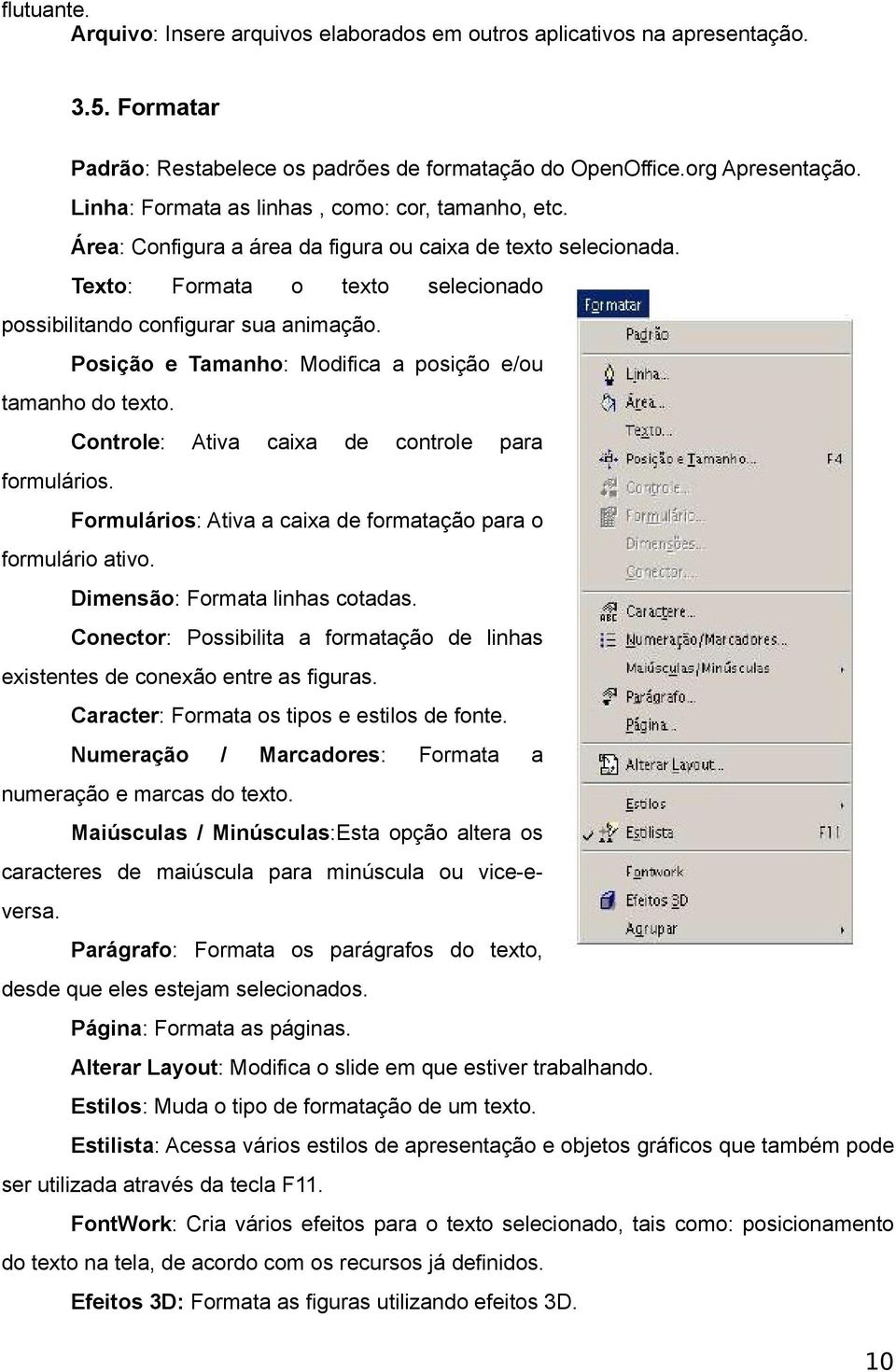 Posição e Tamanho: Modifica a posição e/ou tamanho do texto. Controle: Ativa caixa de controle para formulários. Formulários: Ativa a caixa de formatação para o formulário ativo.