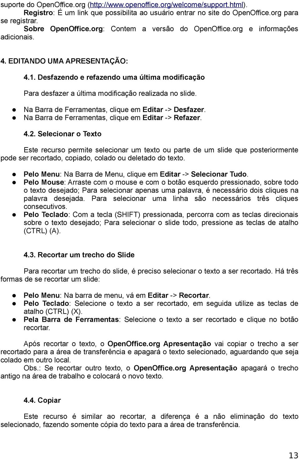 Na Barra de Ferramentas, clique em Editar -> Desfazer. Na Barra de Ferramentas, clique em Editar -> Refazer. 4.2.