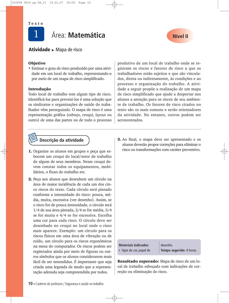 Identificá-los para preveni-los é uma solução que os sindicatos e organizações de saúde do trabalhador vêm perseguindo.