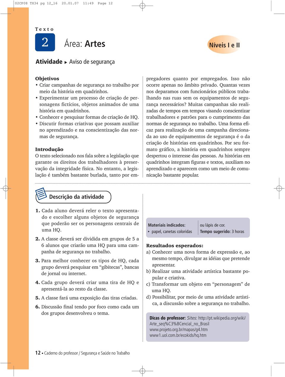 Discutir formas criativas que possam auxiliar no aprendizado e na conscientização das normas de segurança.