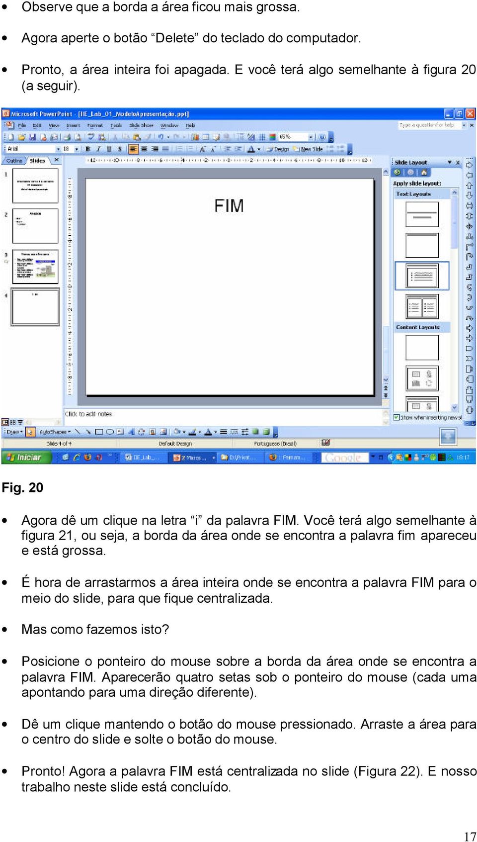 É hora de arrastarmos a área inteira onde se encontra a palavra FIM para o meio do slide, para que fique centralizada. Mas como fazemos isto?