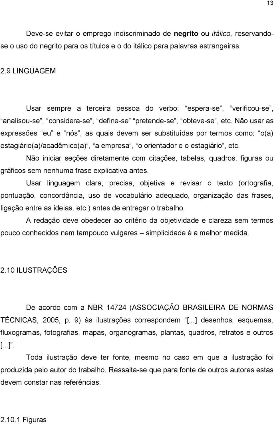 Não usar as expressões eu e nós, as quais devem ser substituídas por termos como: o(a) estagiário(a)/acadêmico(a), a empresa, o orientador e o estagiário, etc.