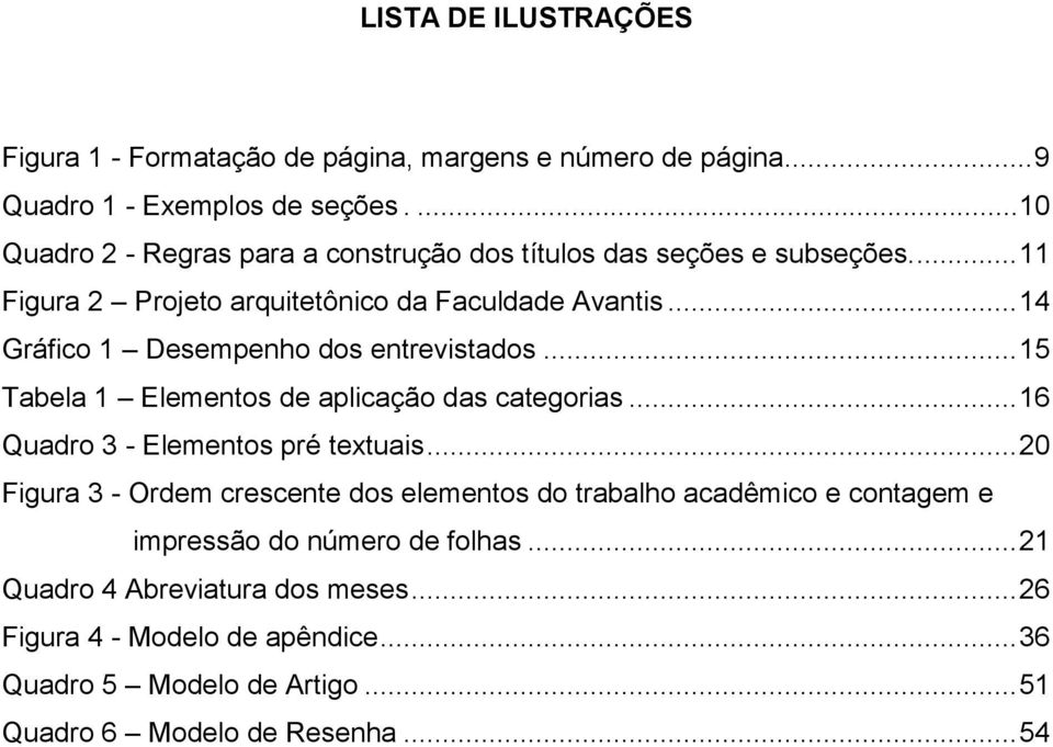 .. 14 Gráfico 1 Desempenho dos entrevistados... 15 Tabela 1 Elementos de aplicação das categorias... 16 Quadro 3 - Elementos pré textuais.