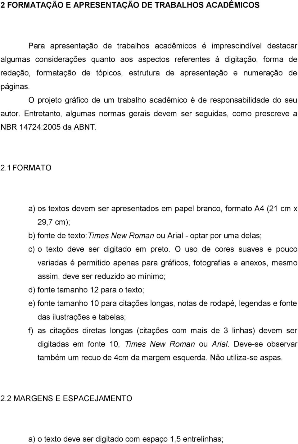 Entretanto, algumas normas gerais devem ser seguidas, como prescreve a NBR 14724:2005 da ABNT. 2.