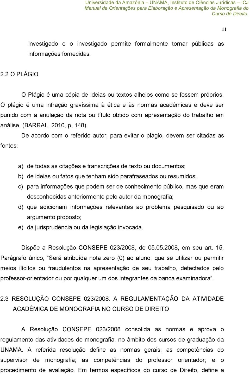 De acordo com o referido autor, para evitar o plágio, devem ser citadas as fontes: a) de todas as citações e transcrições de texto ou documentos; b) de ideias ou fatos que tenham sido parafraseados