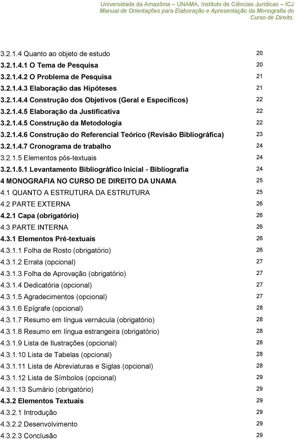 2.1.5.1 Levantamento Bibliográfico Inicial - Bibliografia 24 4 MONOGRAFIA NO CURSO DE DIREITO DA UNAMA 25 4.1 QUANTO A ESTRUTURA DA ESTRUTURA 25 4.2 PARTE EXTERNA 26 4.2.1 Capa (obrigatório) 26 4.