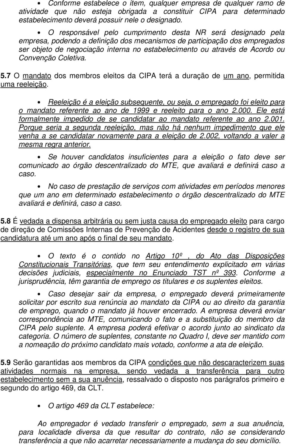 de Acordo ou Convenção Coletiva. 5.7 O mandato dos membros eleitos da CIPA terá a duração de um ano, permitida uma reeleição.