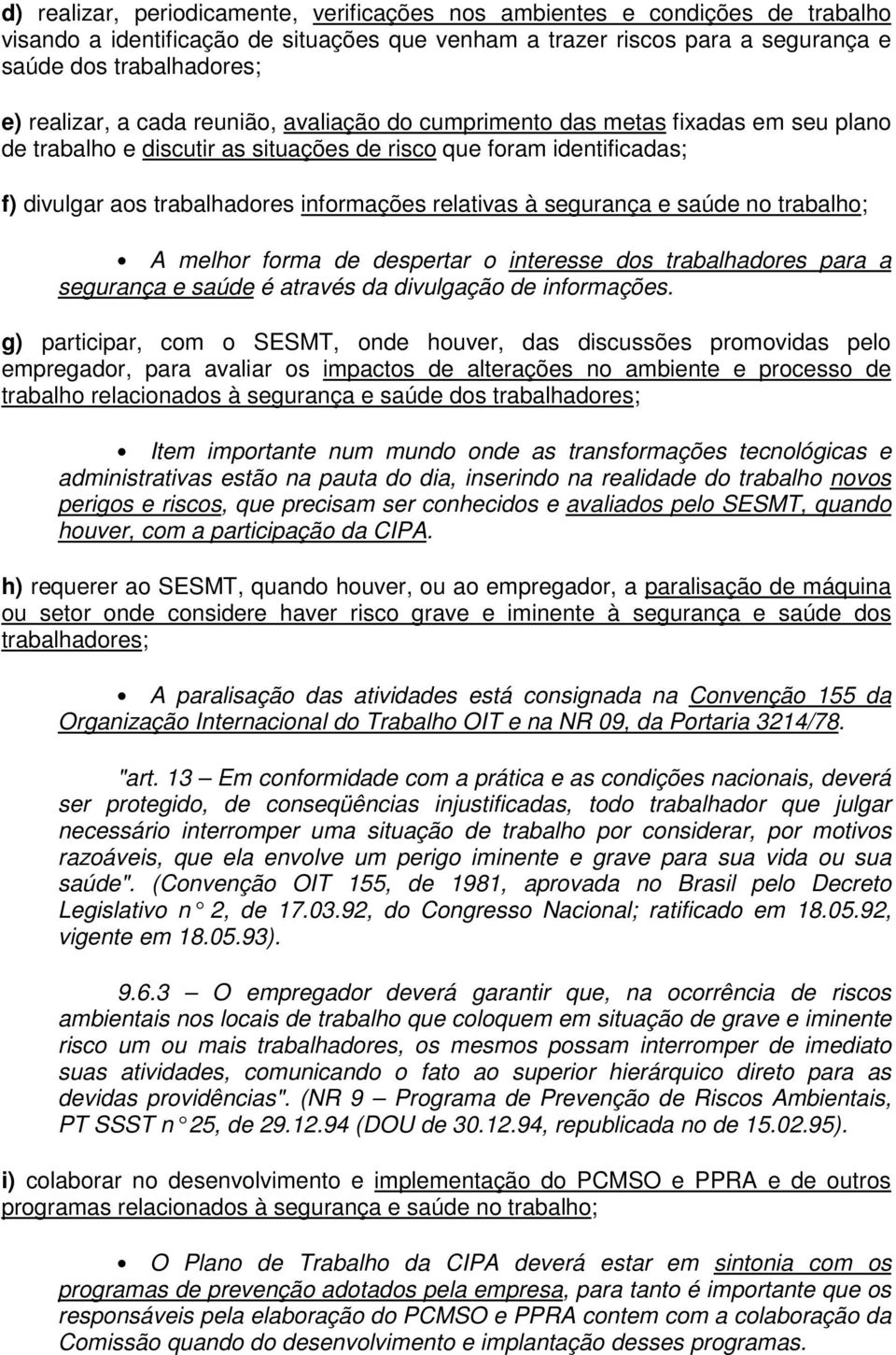 relativas à segurança e saúde no trabalho; A melhor forma de despertar o interesse dos trabalhadores para a segurança e saúde é através da divulgação de informações.