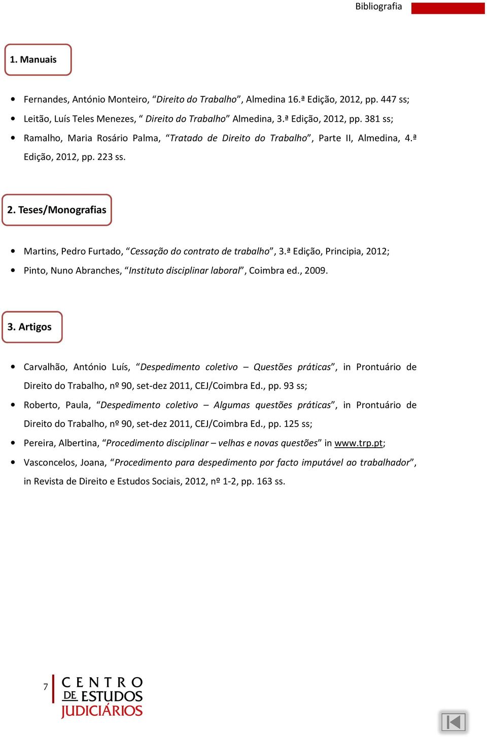 ª Edição, Principia, 2012; Pinto, Nuno Abranches, Instituto disciplinar laboral, Coimbra ed., 2009. 3.