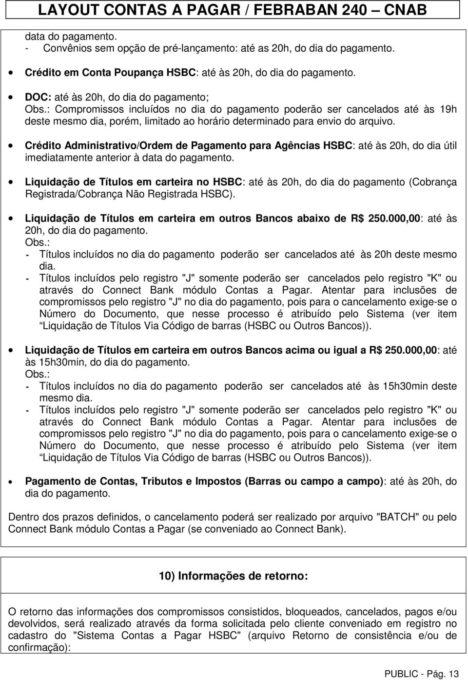 Crédito Administrativo/Ordem de Pagamento para Agências HSBC: até às 20h, do dia útil imediatamente anterior à data do pagamento.