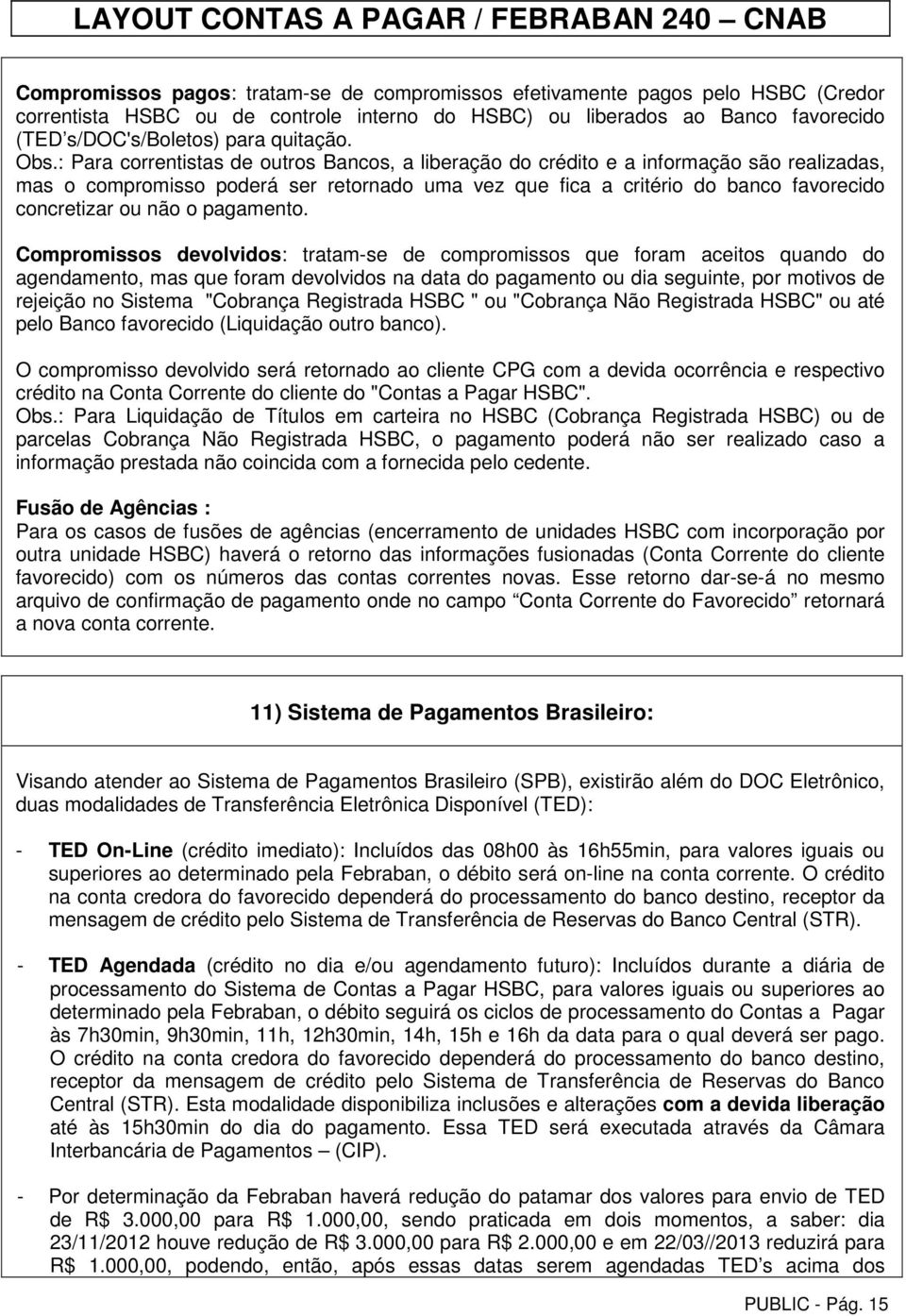 : Para correntistas de outros Bancos, a liberação do crédito e a informação são realizadas, mas o compromisso poderá ser retornado uma vez que fica a critério do banco favorecido concretizar ou não o