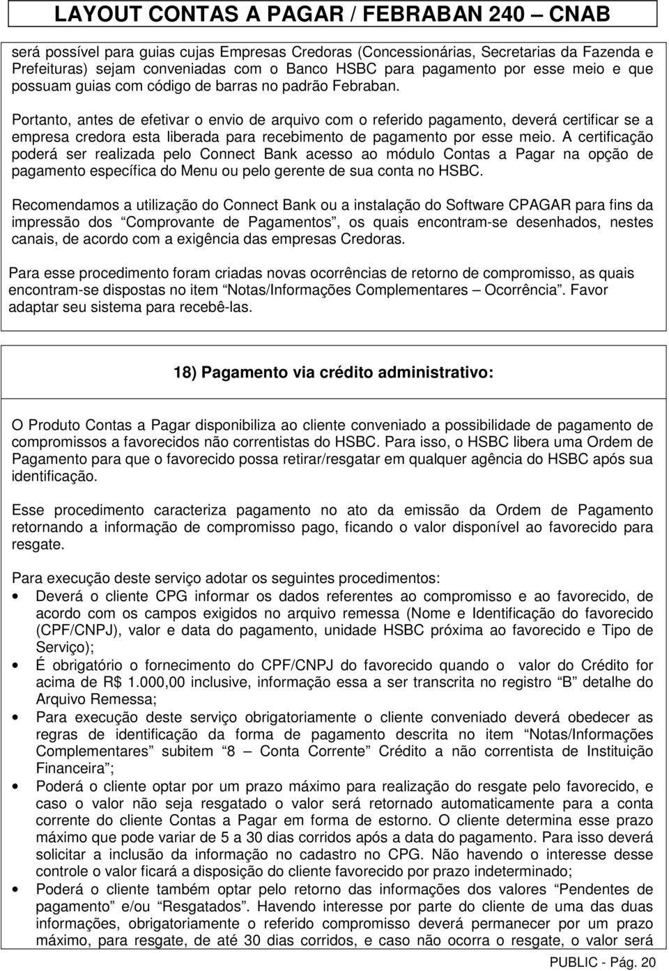 A certificação poderá ser realizada pelo Connect Bank acesso ao módulo Contas a Pagar na opção de pagamento específica do Menu ou pelo gerente de sua conta no HSBC.