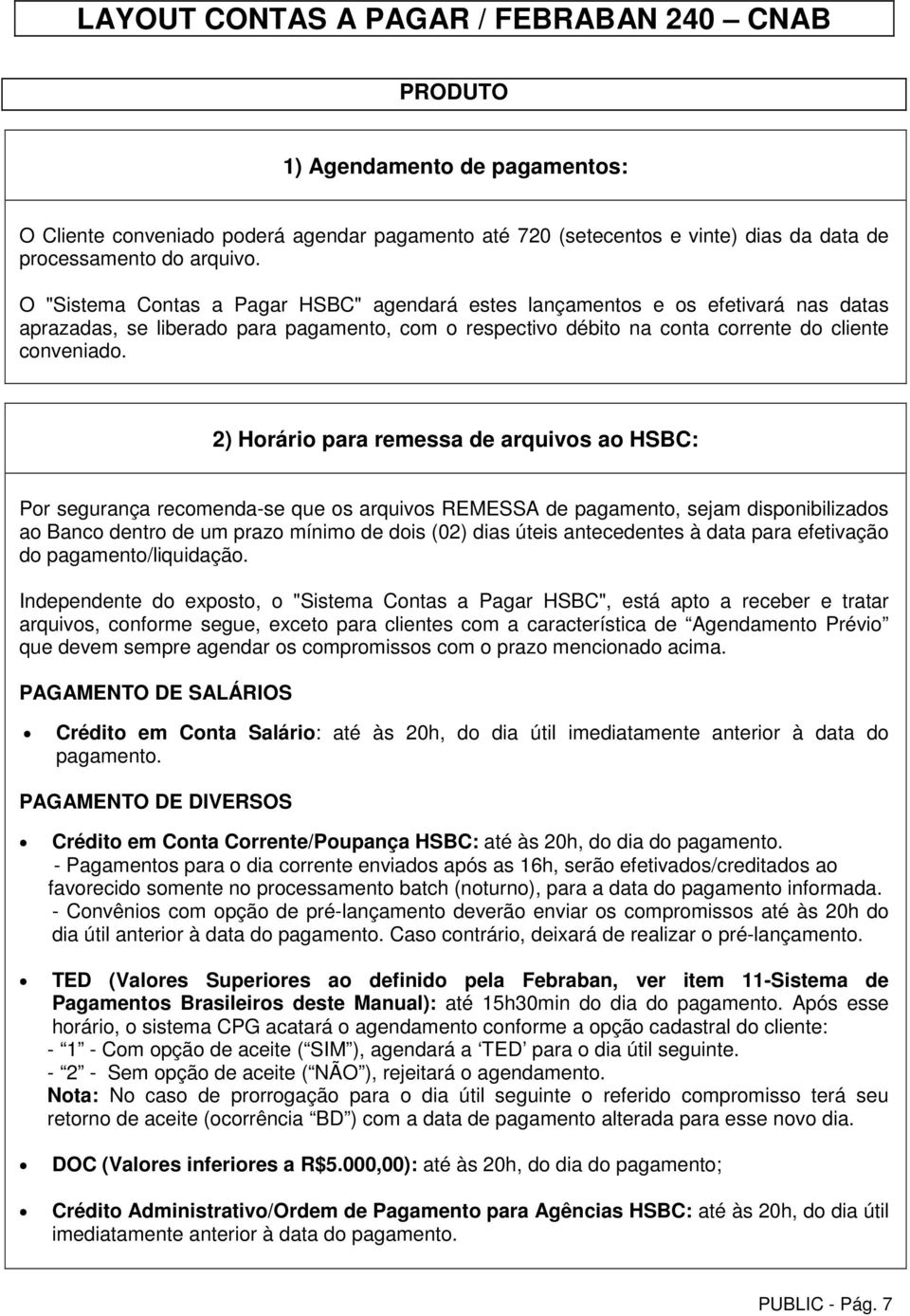 2) Horário para remessa de arquivos ao HSBC: Por segurança recomenda-se que os arquivos REMESSA de pagamento, sejam disponibilizados ao Banco dentro de um prazo mínimo de dois (02) dias úteis