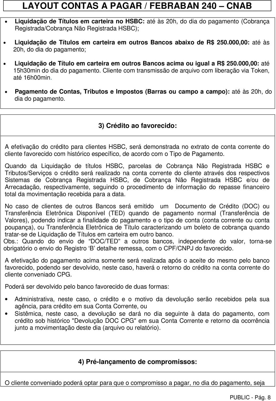 Cliente com transmissão de arquivo com liberação via Token, até 16h00min. Pagamento de Contas, Tributos e Impostos (Barras ou campo a campo): até às 20h, do dia do pagamento.