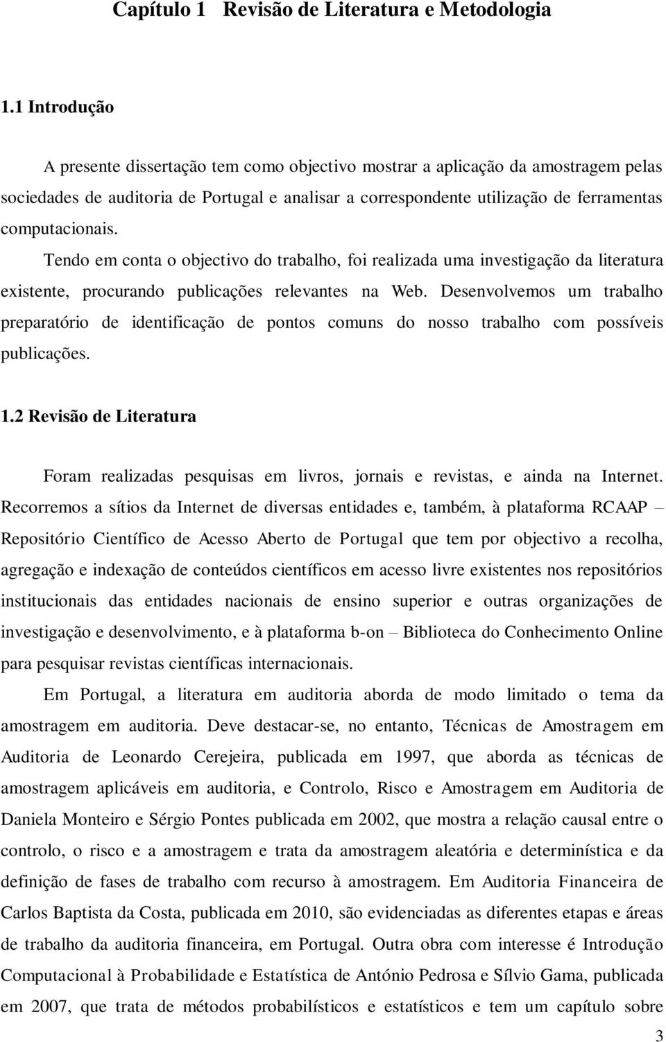 Tendo em conta o objectivo do trabalho, foi realizada uma investigação da literatura existente, procurando publicações relevantes na Web.